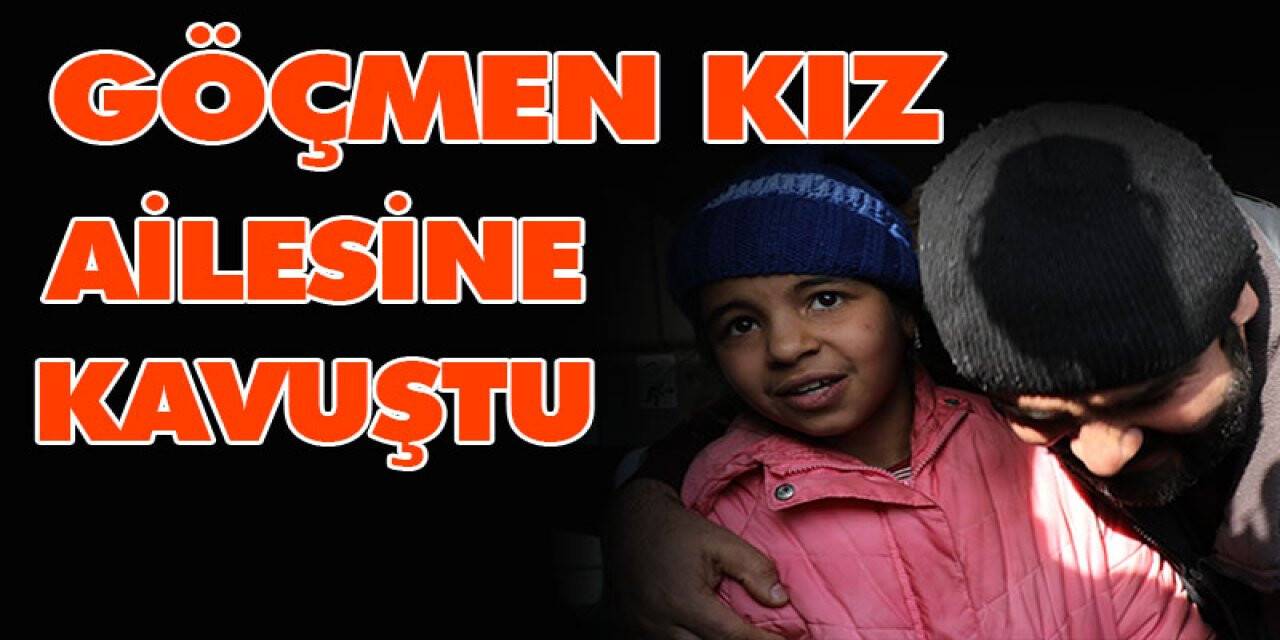 Dünyanın konuştuğu göçmen kız ailesine kavuştu