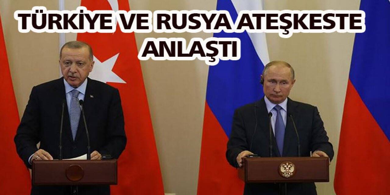 Türkiye ve Rusya ateşkeste anlaştı