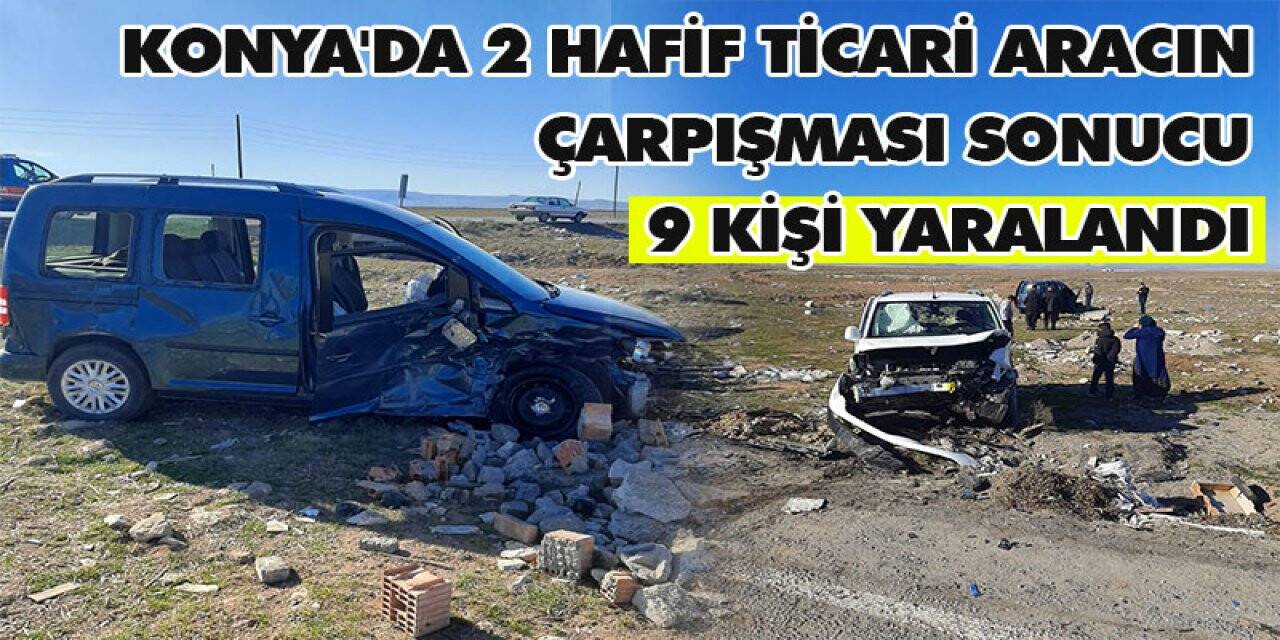 Konya'da 2 Hafif Ticari Aracın Çarpışması Sonucu 9 Kişi Yaralandı