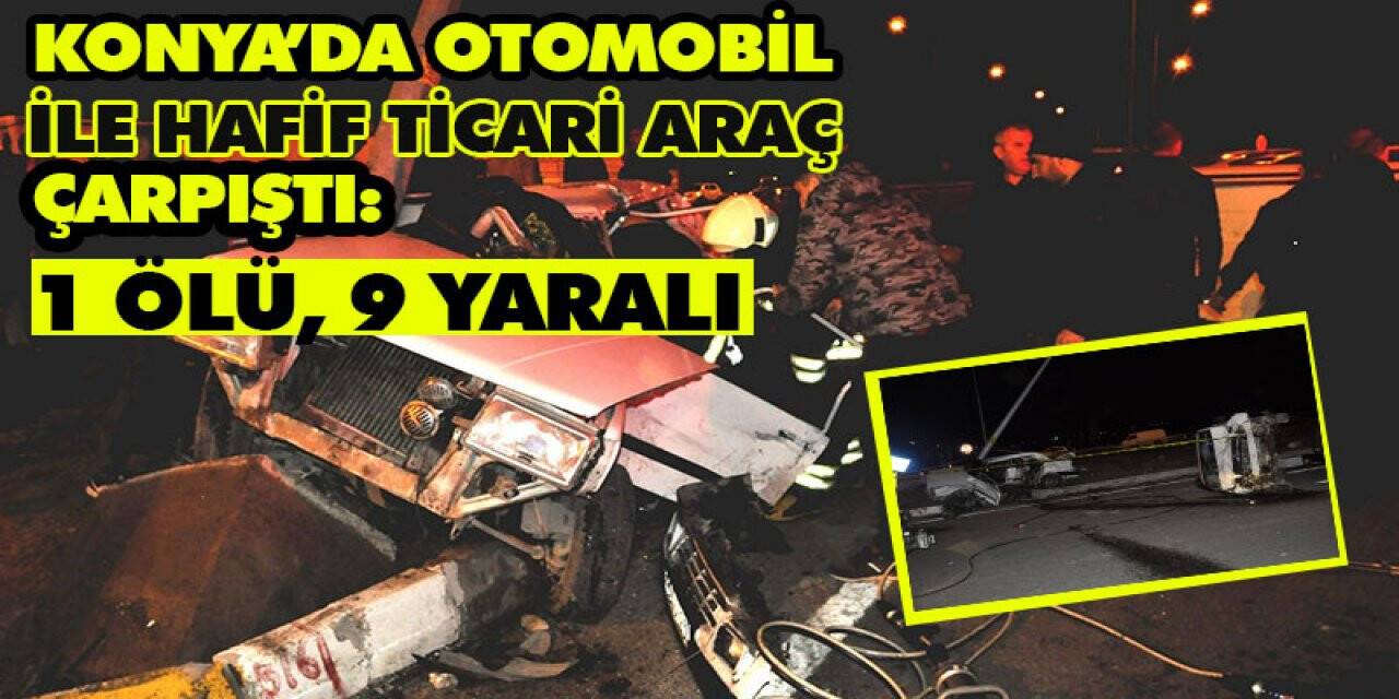 Konya’da Otomobil İle Hafif Ticari Araç Çarpıştı: 1 Ölü, 9 Yaralı