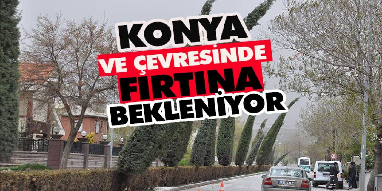 Konya ve çevresinde fırtına bekleniyor