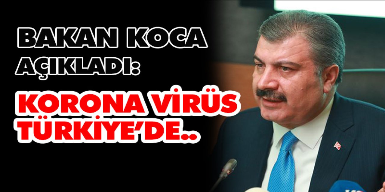 Bakan Koca açıkladı: Korona Virüs Türkiye’de...