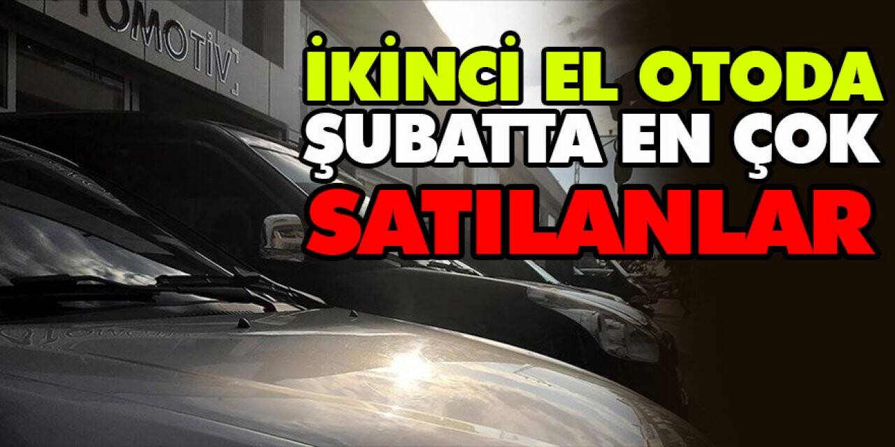 İkinci el otoda şubatta en çok satılanlar belli oldu