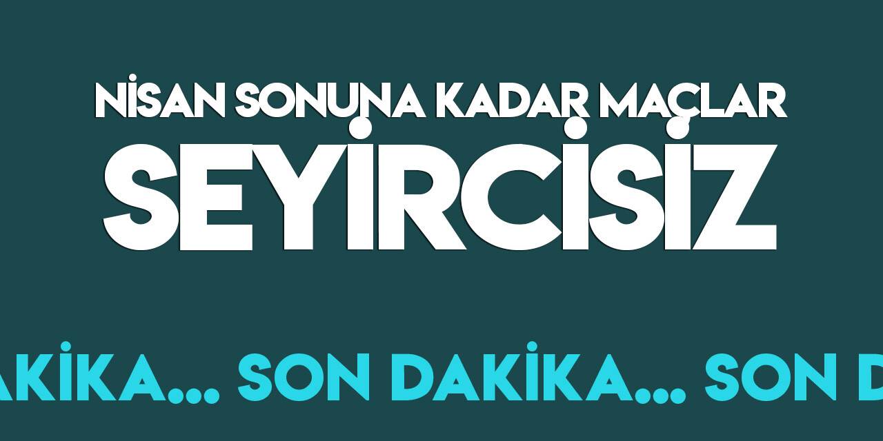 Türkiye'de tüm maçlar seyircisiz oynanacak