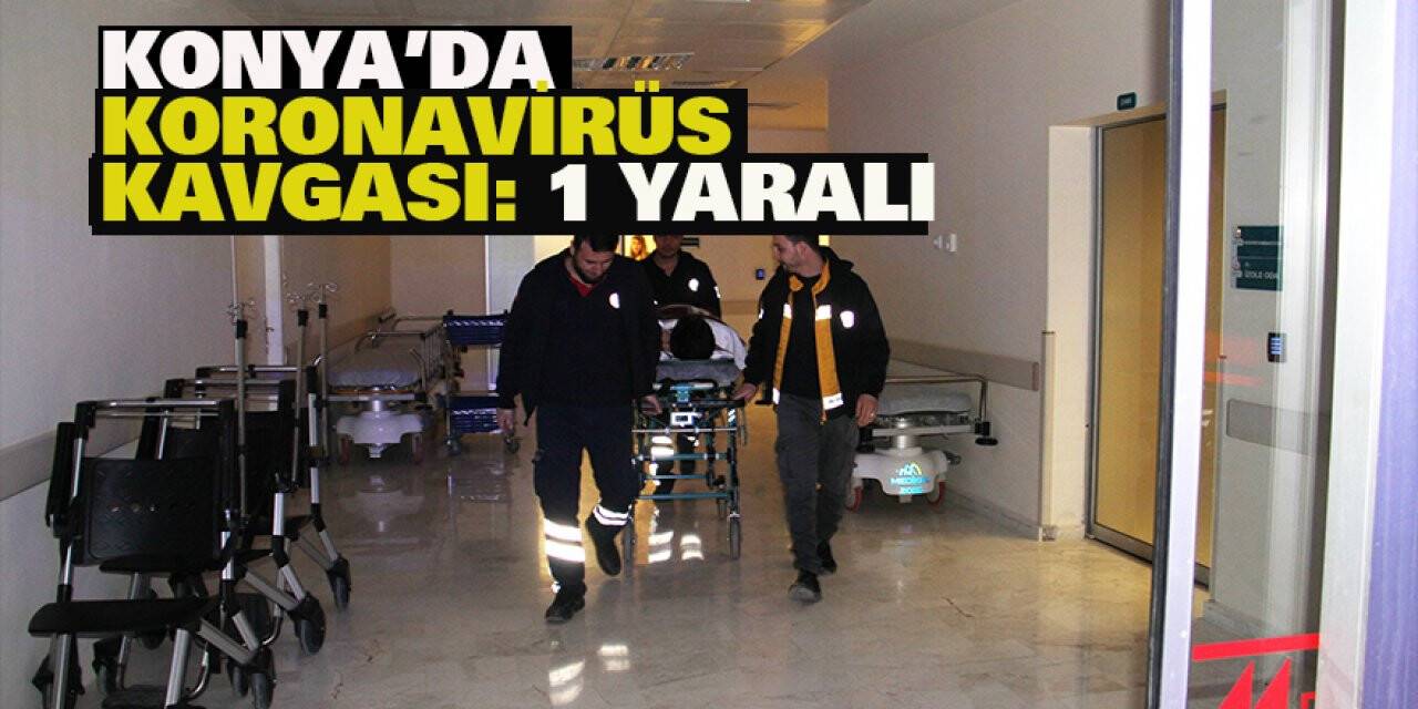 Konya'da Koronavirüs Kavgası: 1 Yaralı