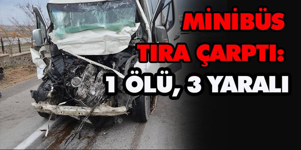Minibüs tıra arkadan çarptı: 1 ölü, 3 yaralı