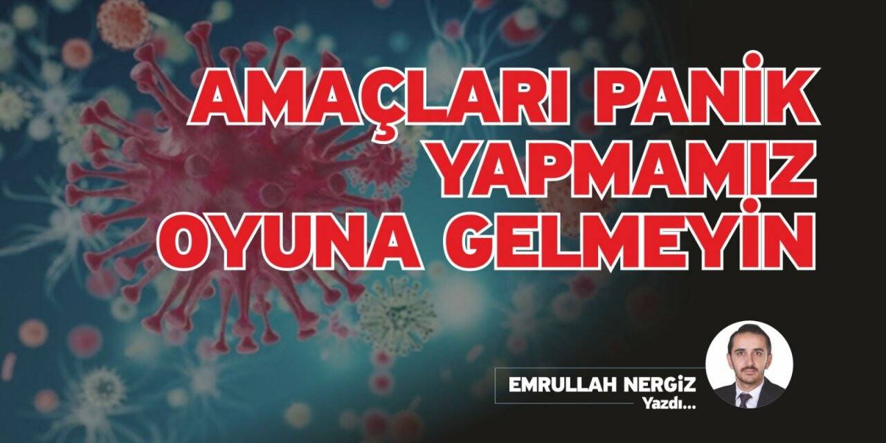 AMAÇLARI PANİK YAPMAMIZ OYUNA GELMEYİN