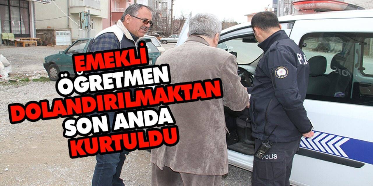 Emekli öğretmen dolandırılmaktan son anda kurtuldu