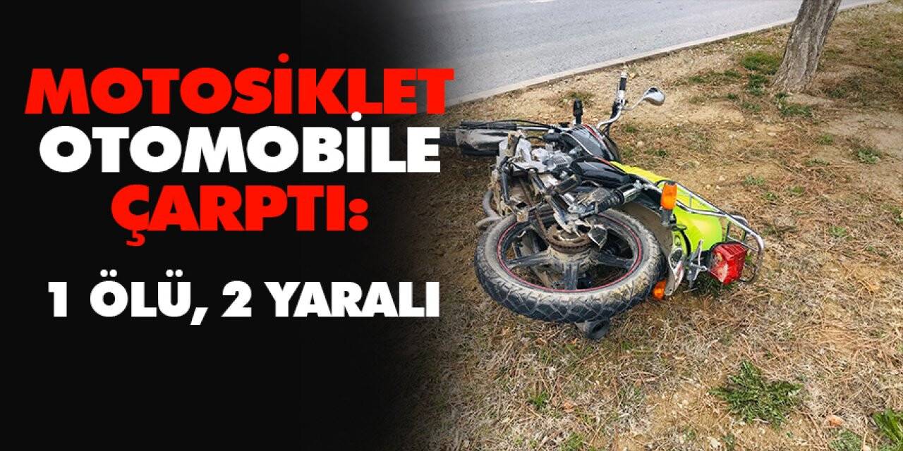 Motosiklet otomobile çarptı: 1 ölü, 2 yaralı