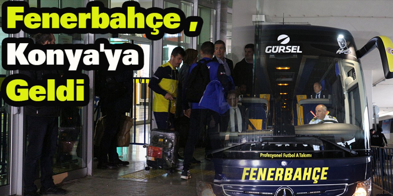 Fenerbahçe Kafilesi, Konya'ya Geldi