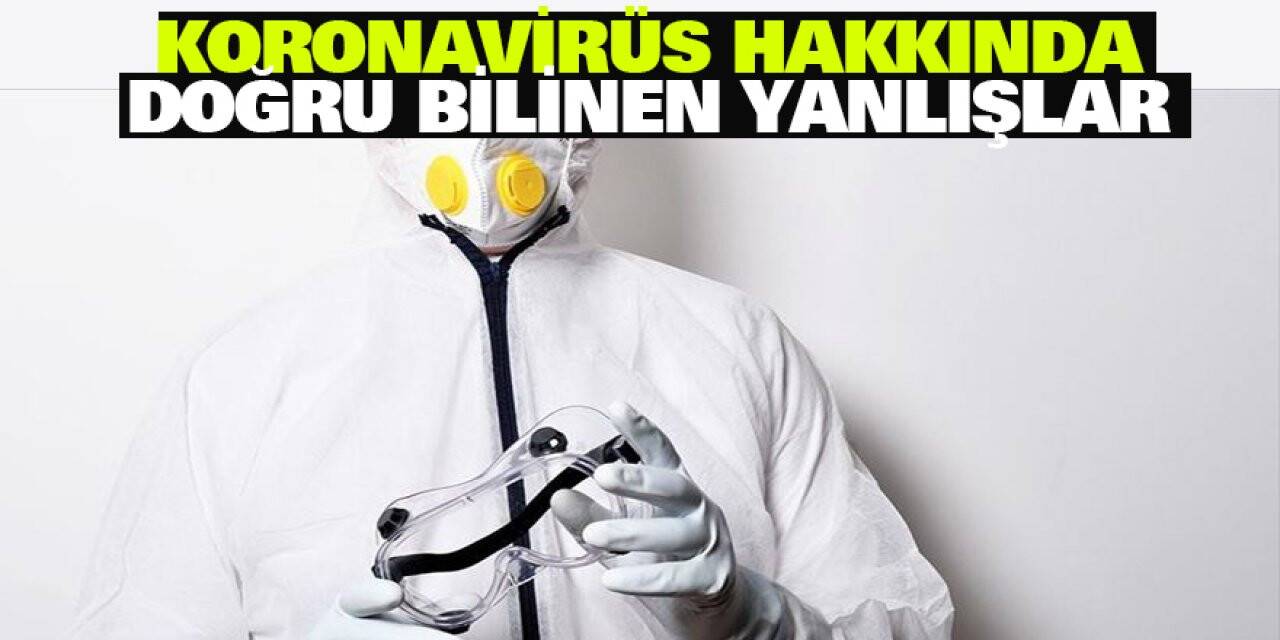 Yeni tip koronavirüs hakkında doğru bilinen yanlışlar