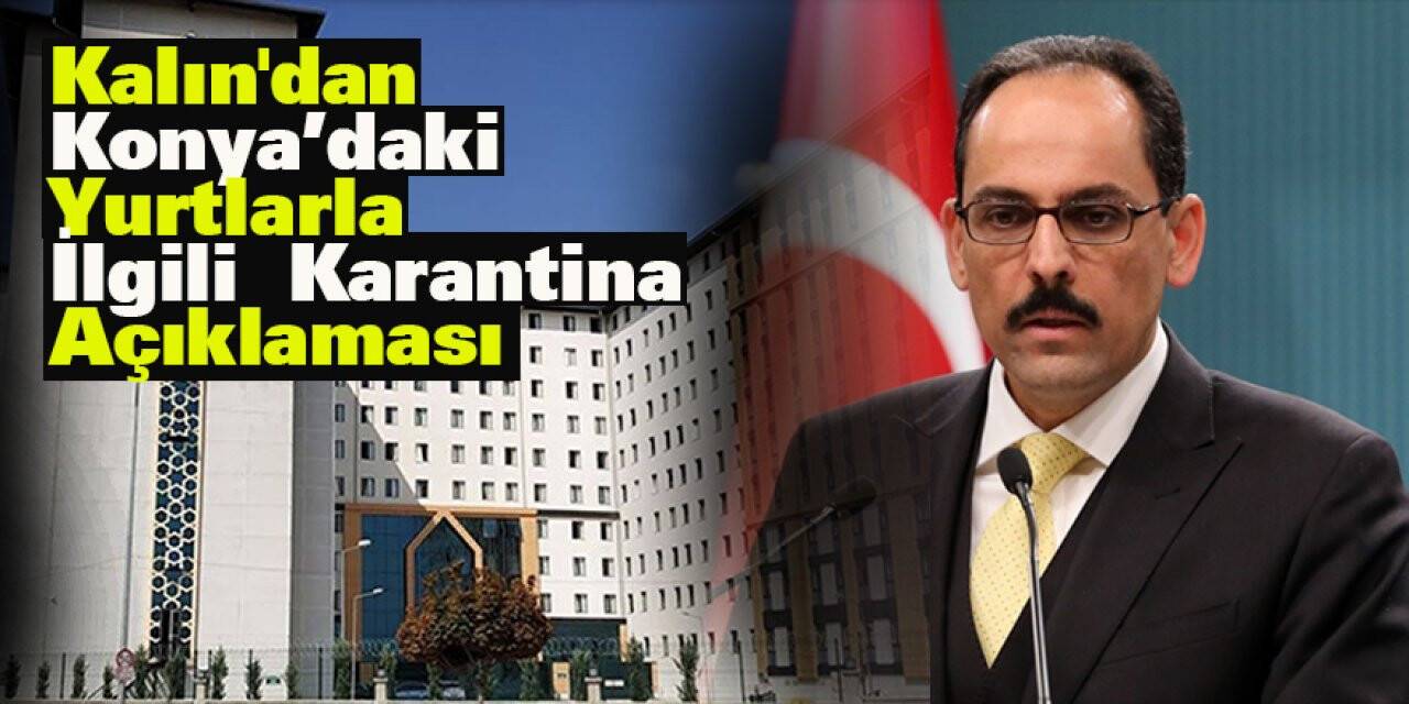 Kalın'dan Konya’daki yurtlarla ilgili  karantina açıklaması
