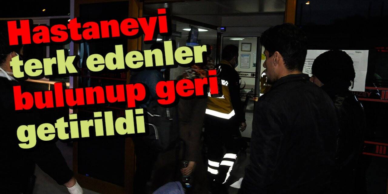 Hastaneyi terk edenler bulunup geri getirildi