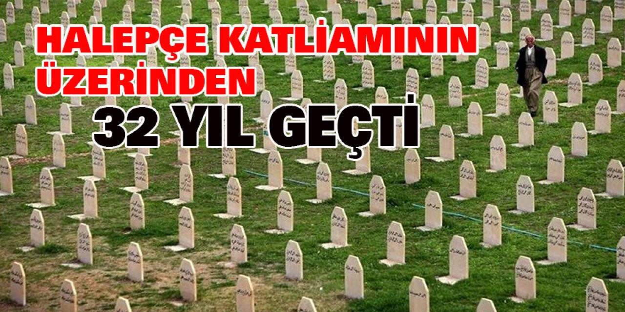 Halepçe Katliamının üzerinden 32 yıl geçti
