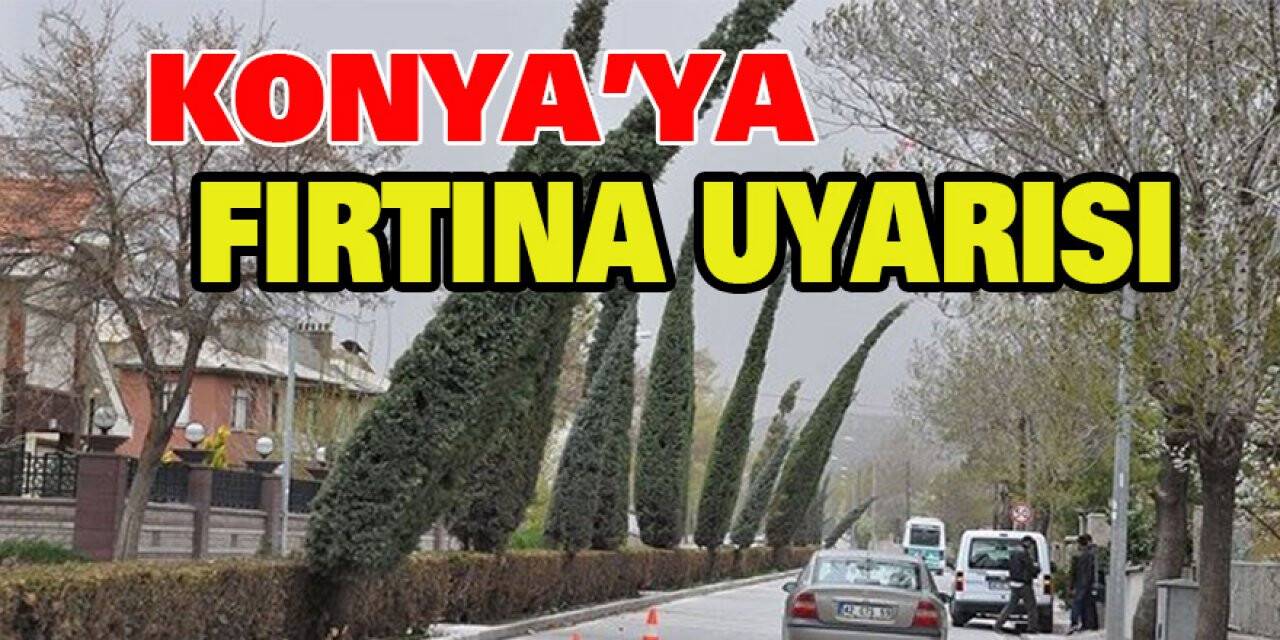 Meteoroloji'den Konya'ya fırtına uyarısı