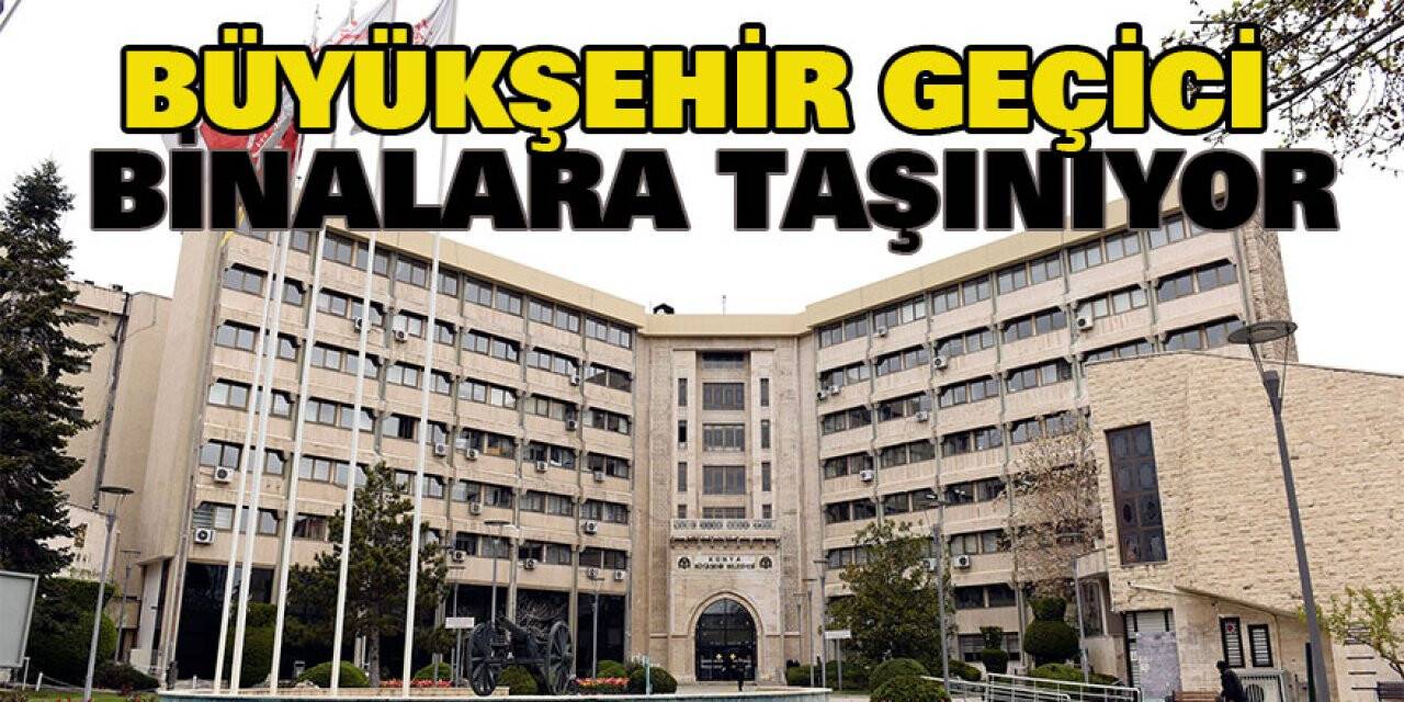 Büyükşehir geçici binalara taşınıyor
