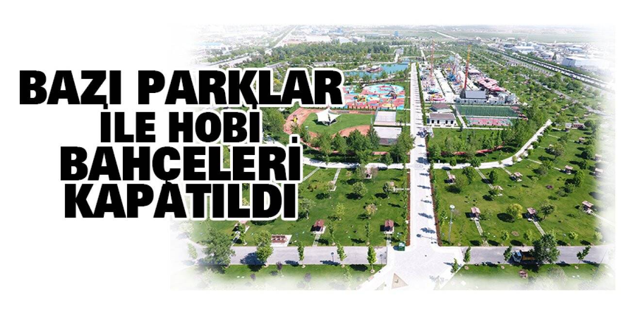 Karatay’da bazı parklar ile hobi bahçeleri kapatıldı