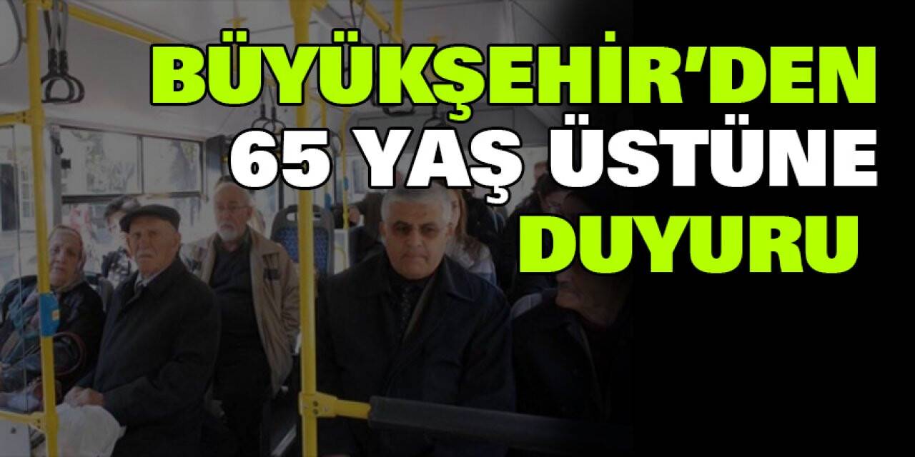 BÜYÜKŞEHİR'DEN 65 YAŞ ÜSTÜNE DUYURU