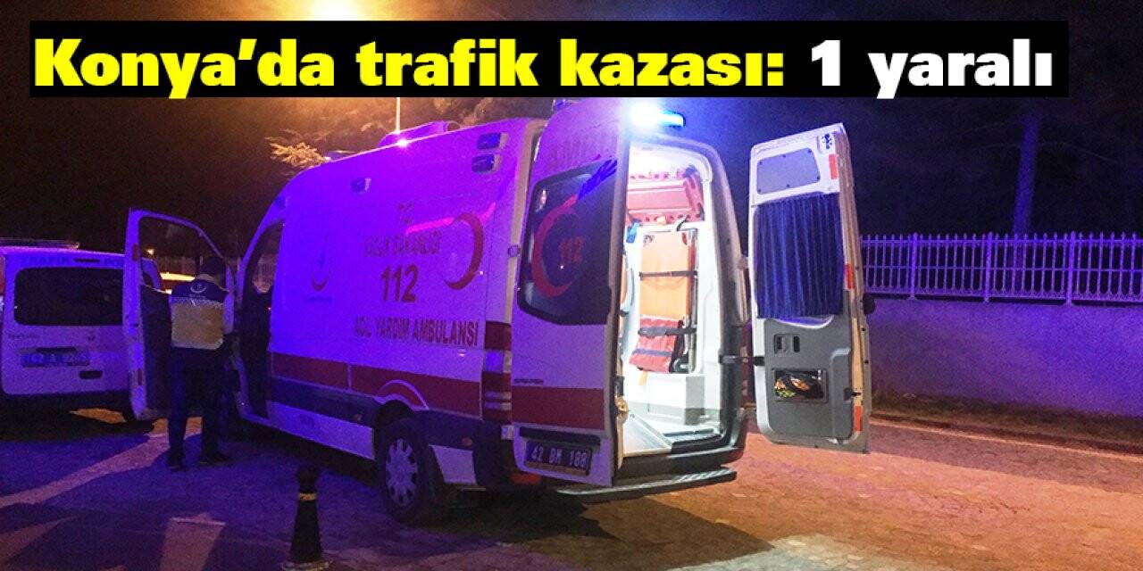 Konya’da trafik kazası: 1 yaralı