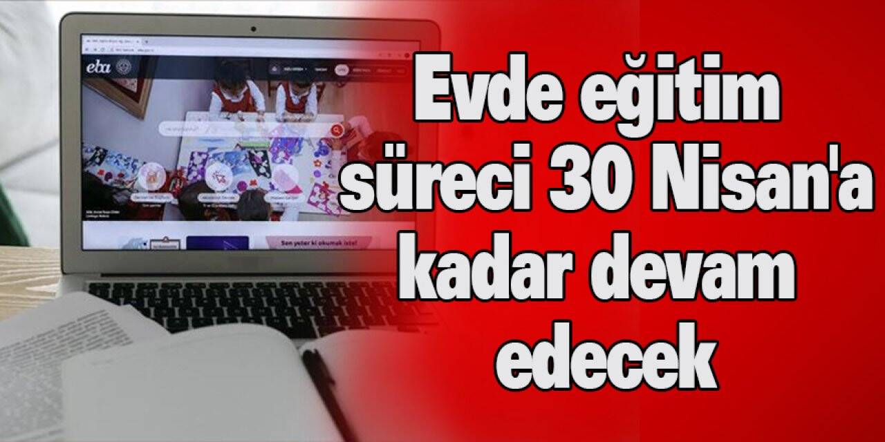 Evde eğitim süreci 30 Nisan'a kadar devam edecek
