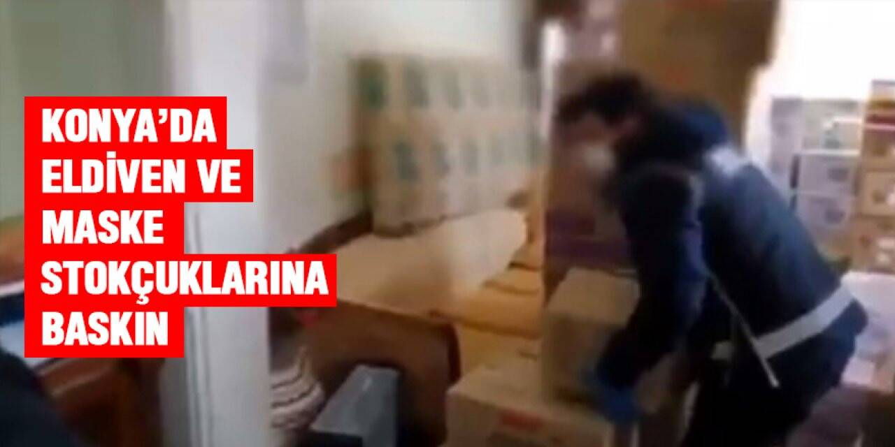 Konya'da eldiven ve maske stokçularına baskın yapıldı