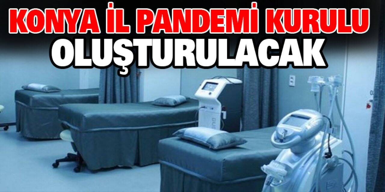 Konya İl Pandemi Kurulu oluşturulacak! Kurulda kimler yer alacak?