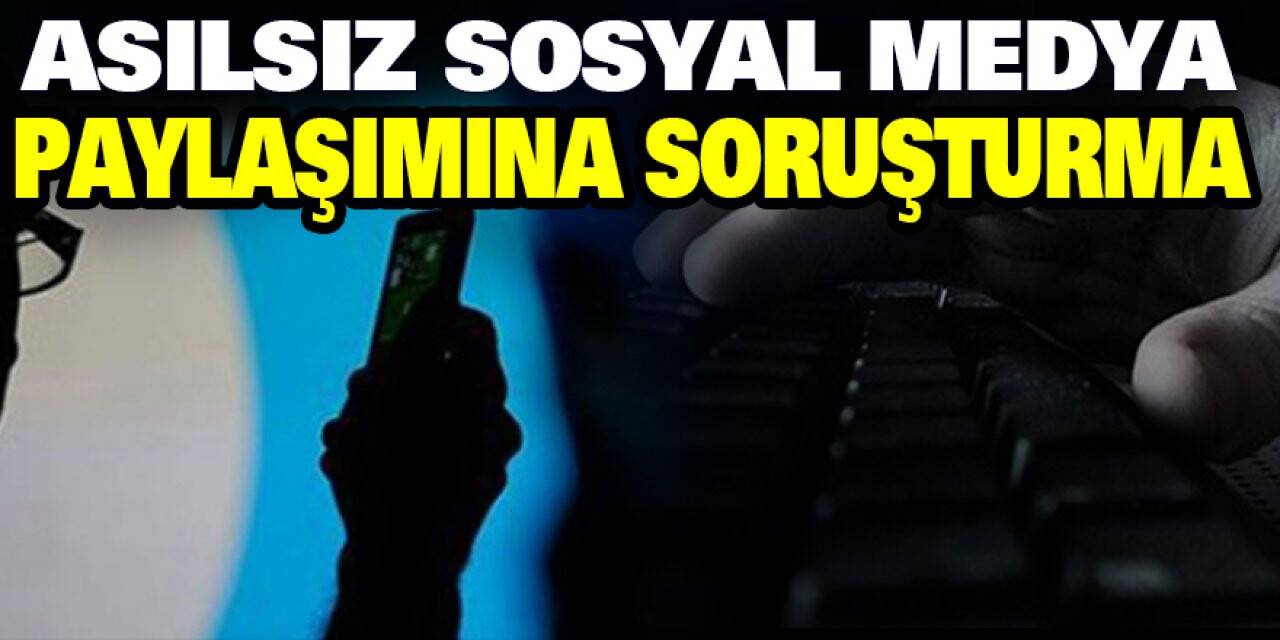 Asılsız sosyal medya paylaşımına soruşturma