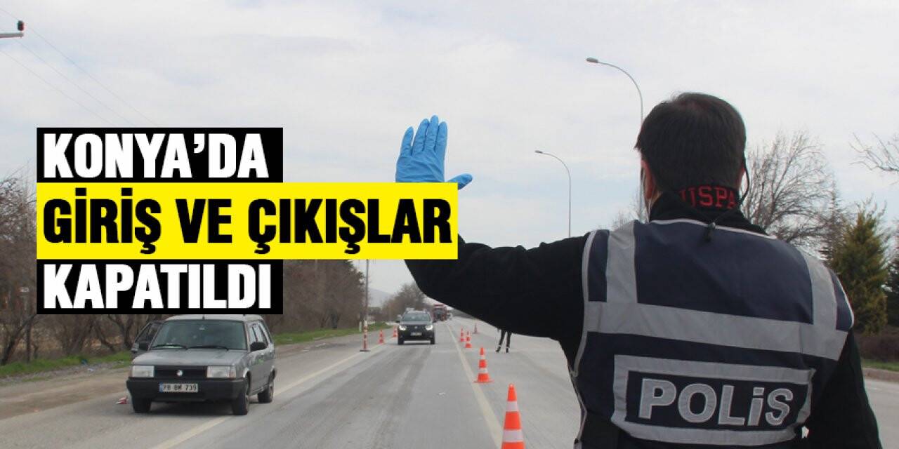 Konya'ya giriş ve çıkışlar kapatıldı