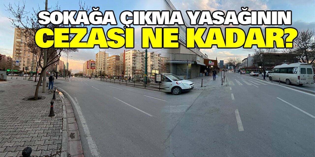 Sokağa çıkma yasağının cezası ne kadar?