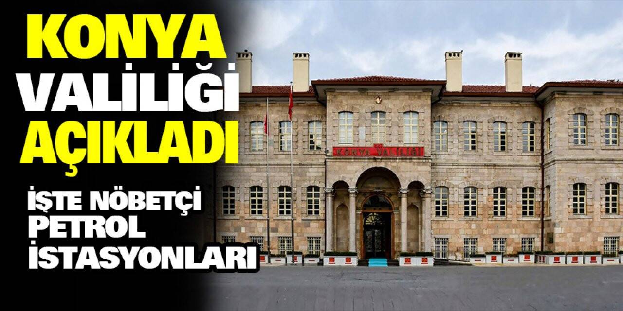 Konya Valiliği Açıkladı! İşte Nöbetçi Petrol İstasyonları
