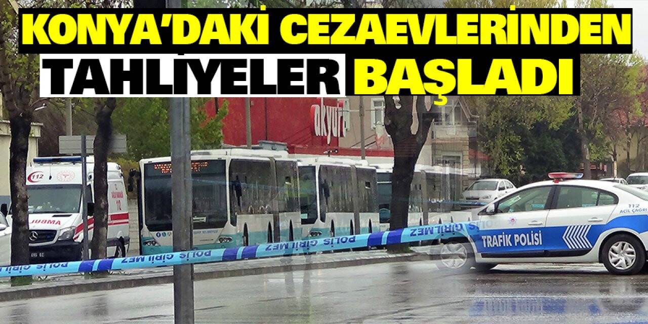 Konya'daki cezaevlerinden tahliyeler başladı