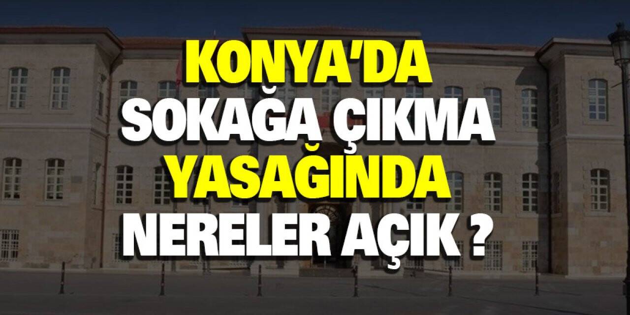Konya'da sokağa çıkma yasağıyla ilgili kararlar açıklandı
