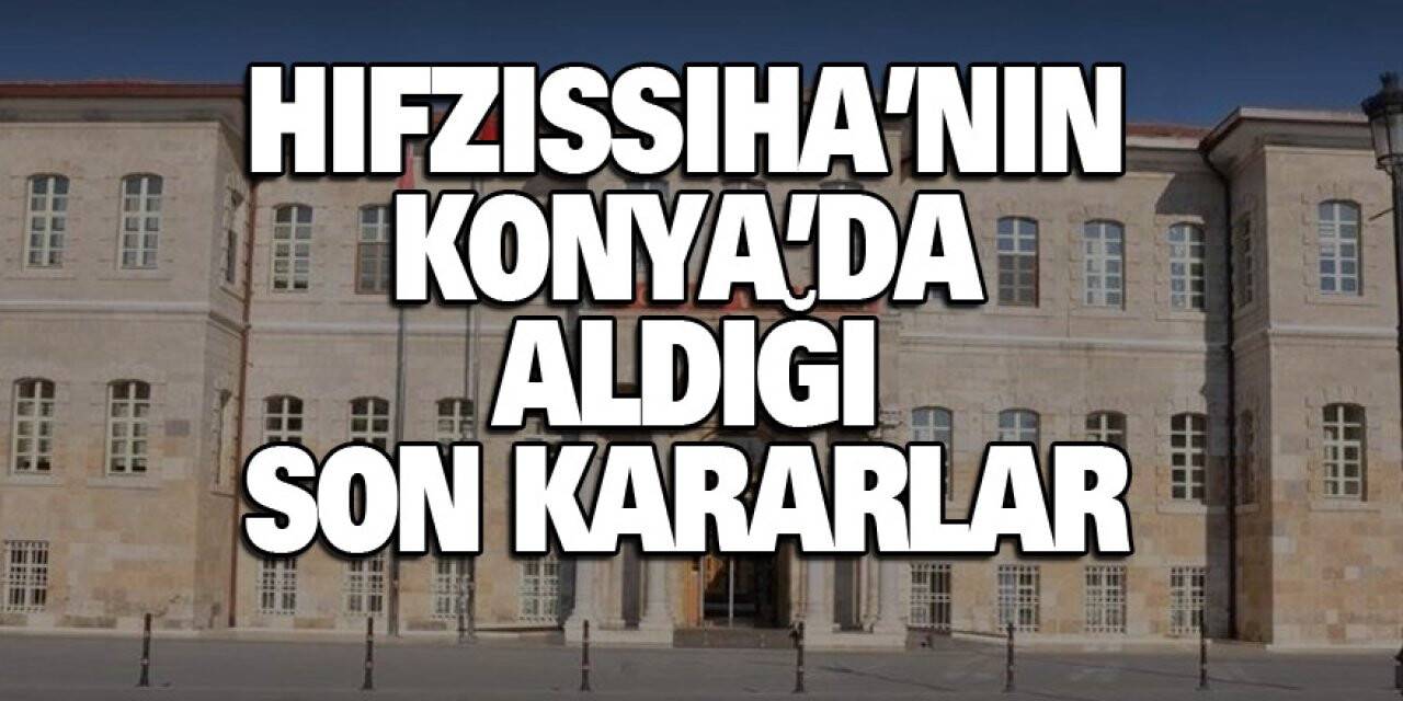İşte Hıfzıssıha'nın Konya'da aldığı son kararlar!