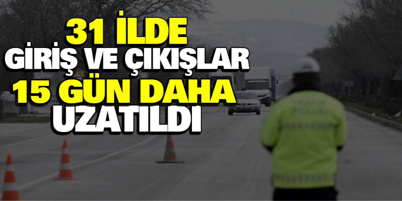 Konya dahil 31 ilde giriş-çıkışlar 15 gün daha uzatıldı