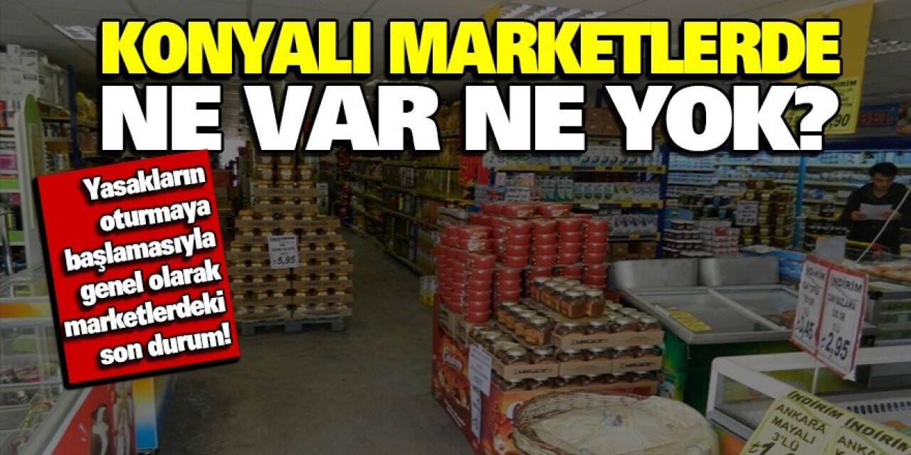 KONYALI MARKETLERDE NE VAR NE YOK?