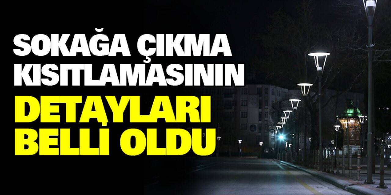 Sokağa çıkma kısıtlamasının detayları belli oldu