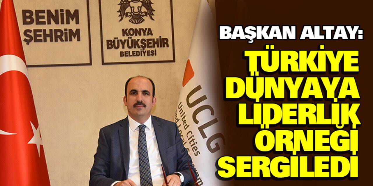 Başkan Altay: "Türkiye Dünyaya Liderlik Örneği Sergiledi"