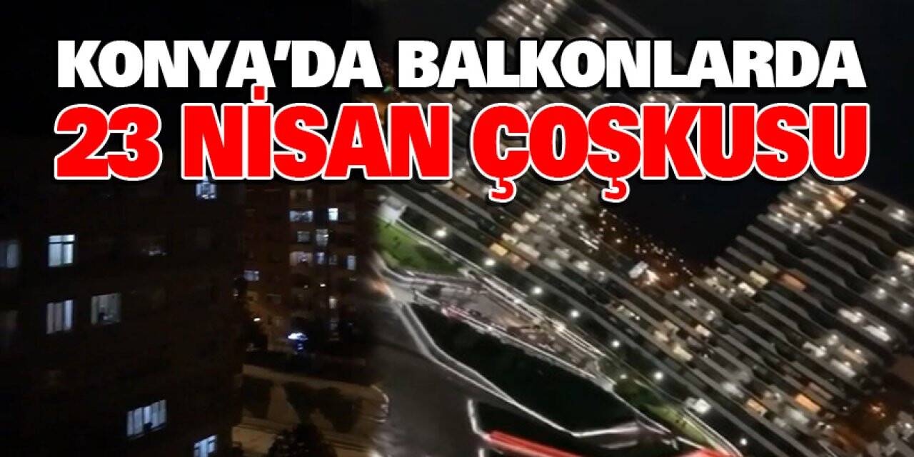 Konya'da Balkonlarda 23 Nisan Çoşkusu
