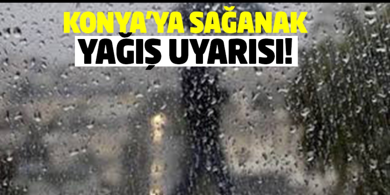 Konya'ya Sağanak Yağış Uyarısı!