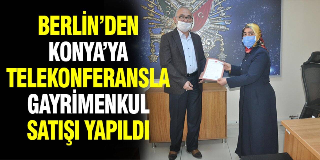 Berlin'den Konya'ya Telekonferansla Gayrimenkul Satışı Yapıldı