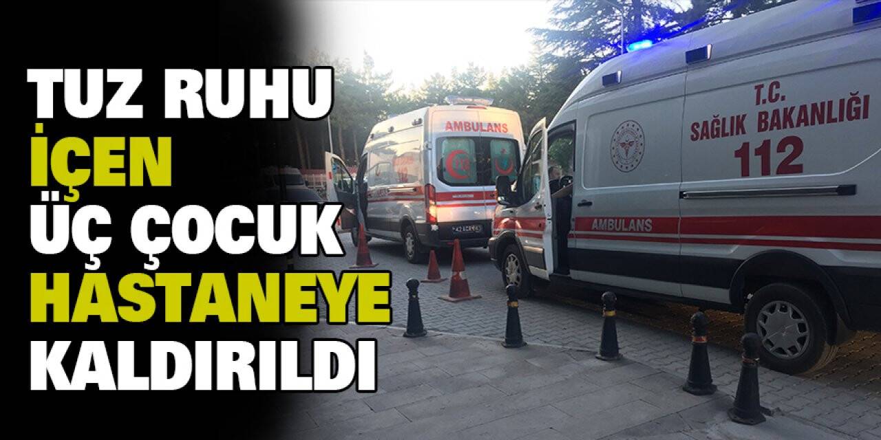 Konya'da Tuz Ruhu İçen Üç Çocuk Hastaneye Kaldırıldı
