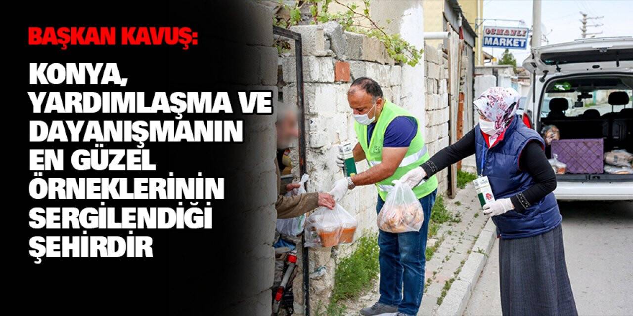 Başkan Kavuş: “Konya, Yardımlaşma Ve Dayanışmanın En Güzel Örneklerinin Sergilendiği Şehirdir”