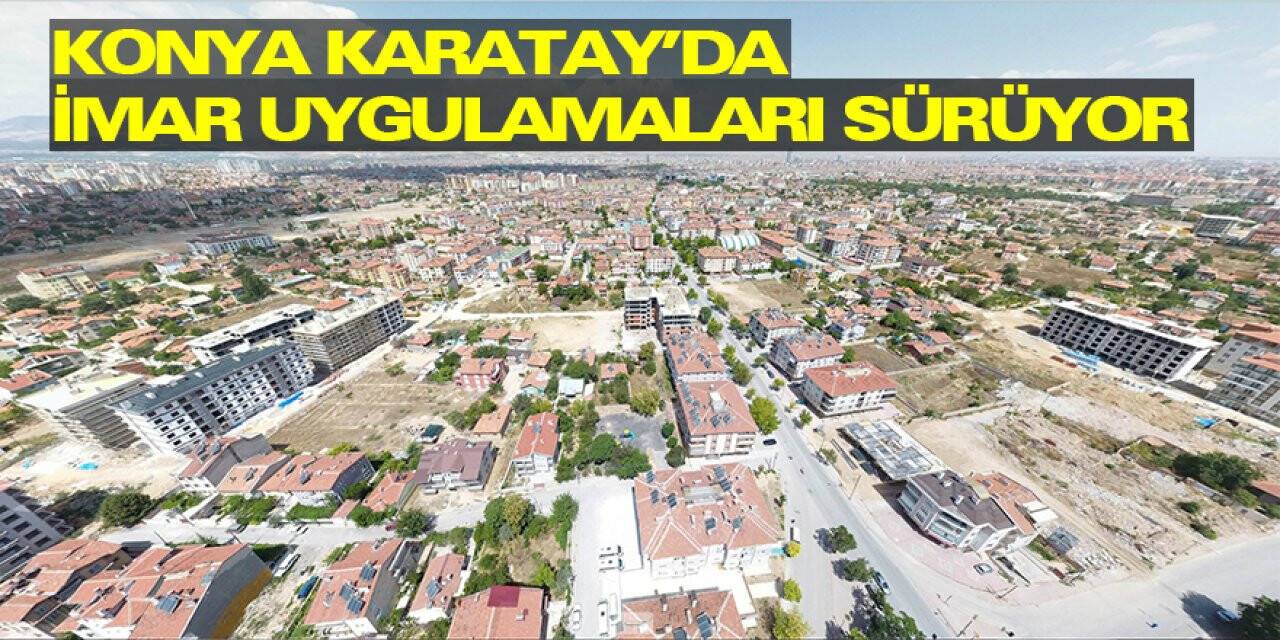 Konya Karatay’da İmar Uygulamaları Sürüyor