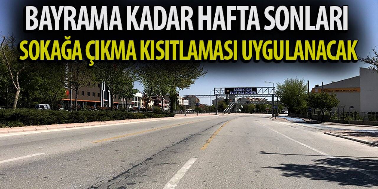 Bayrama kadar hafta sonları sokağa çıkma kısıtlaması uygulanacak