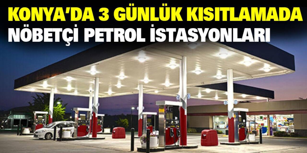 Konya'da 3 günlük kısıtlamada Nöbetçi Petrol İstasyonları