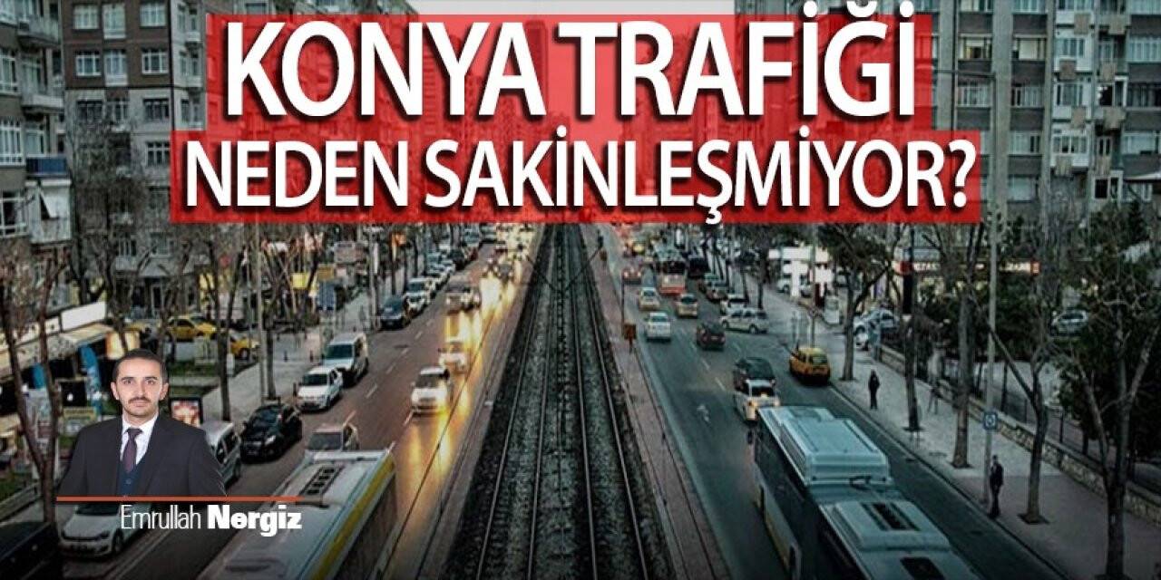 KONYA TRAFİĞİ NEDEN SAKİNLEŞMİYOR?