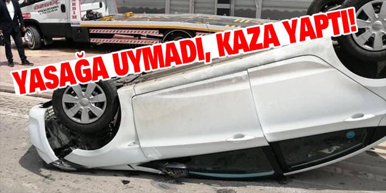 Yasağa uymadı, kaza yaptı!