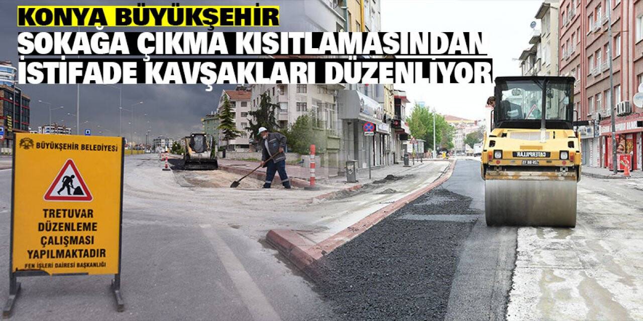 Konya Büyükşehir sokağa çıkma kısıtlamasından  istifade kavşakları düzenliyor