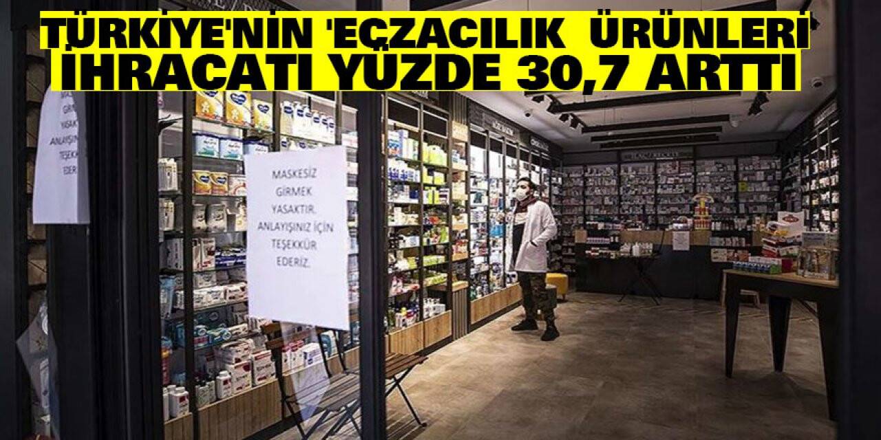 Türkiye'nin 'Eczacılık Ürünleri' ihracatı yüzde 30,7 arttı