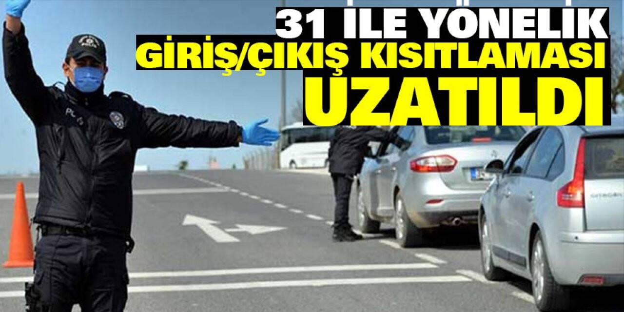 Konya dahil 31 ile yönelik giriş/çıkış kısıtlaması uzatıldı